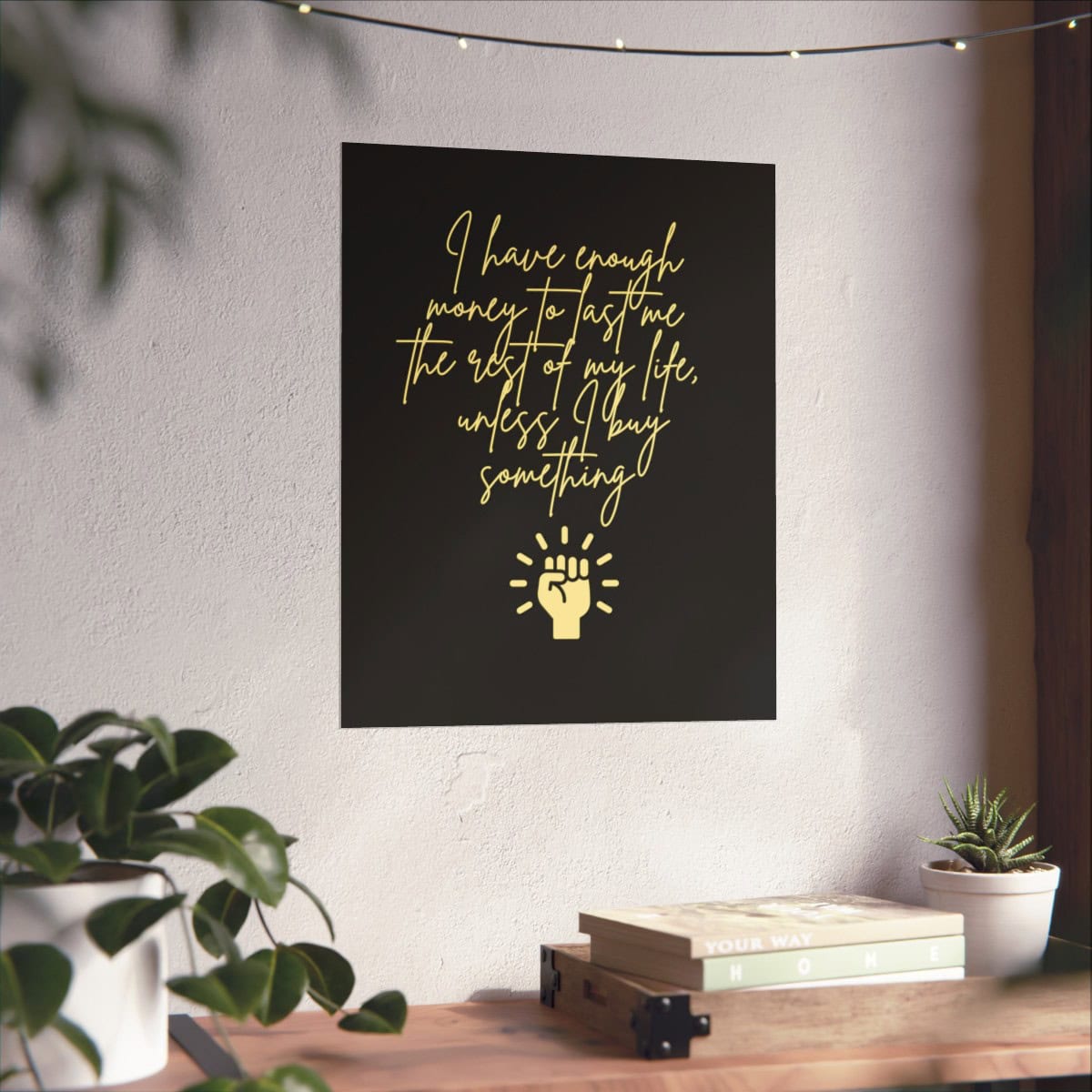 I have enough money to last me the rest of my life, unless I buy something: Black Vertical Poster 7 I have enough money to last me the rest of my life, unless I buy something: Black Vertical Poster - Image 7