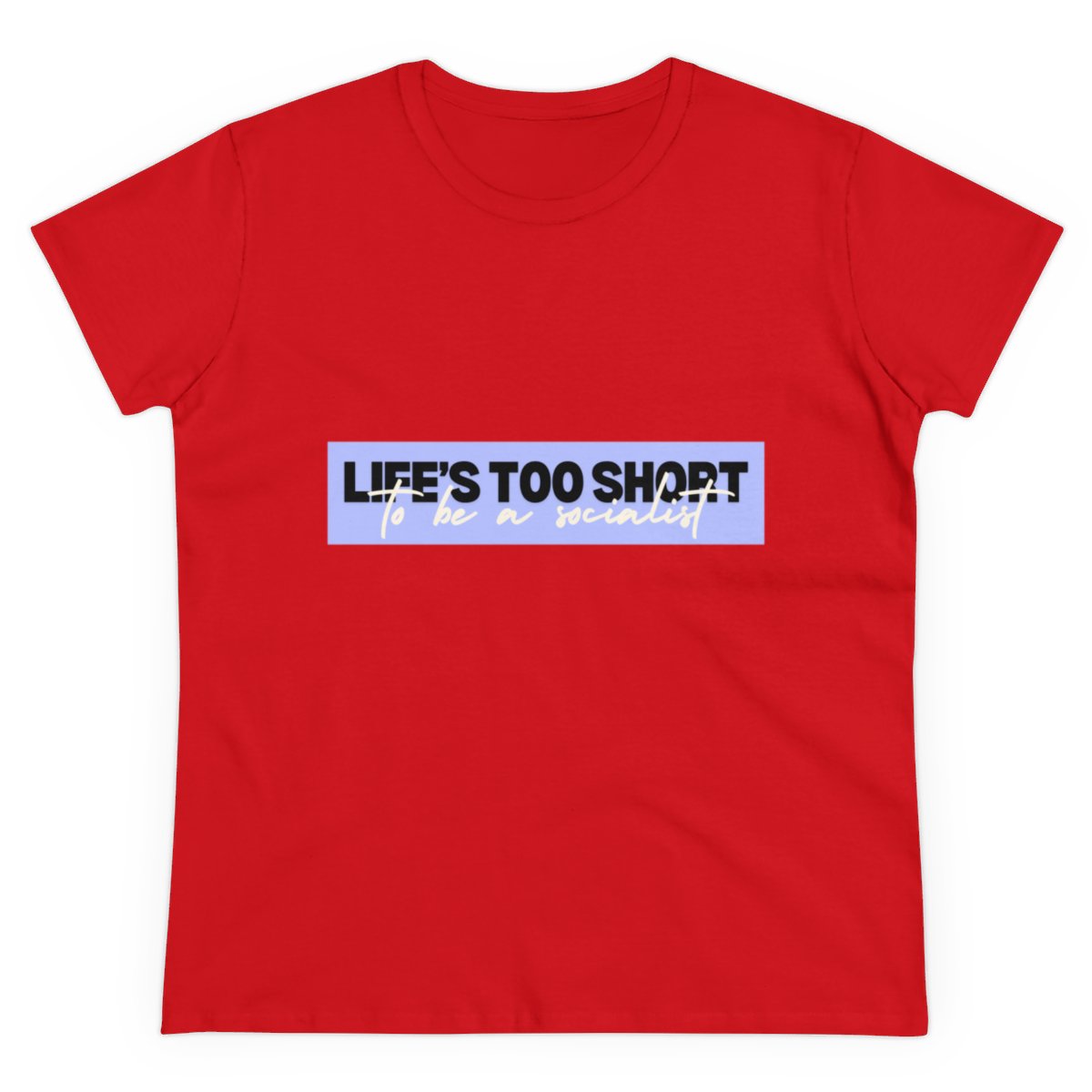 Life Is Too Short To Be A Socialist - Women's Midweight Cotton Tee 12 Life Is Too Short To Be A Socialist - Women's Midweight Cotton Tee - Image 12