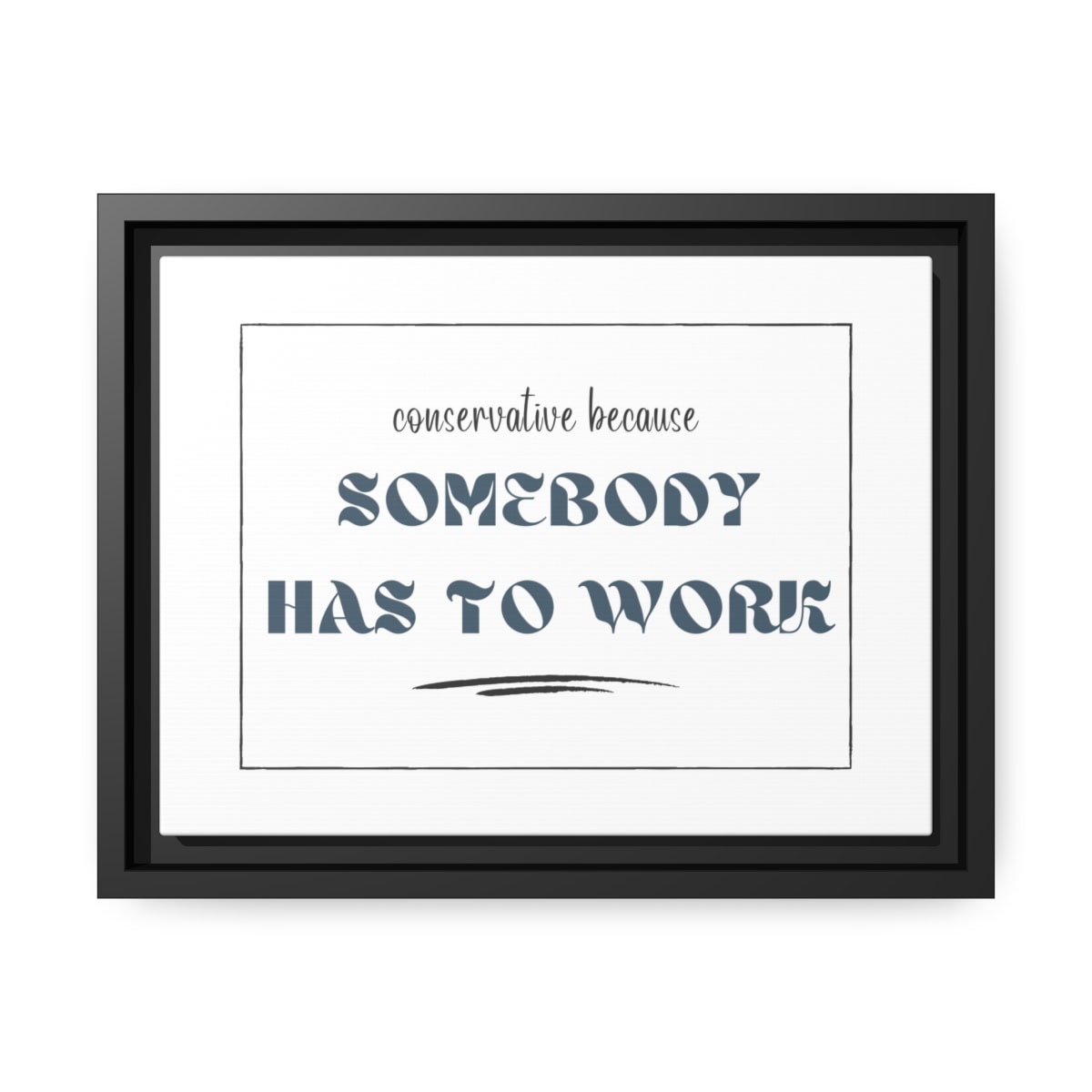 Conservative: Because somebody has to work: White Canvas, Black Frame - Image 2