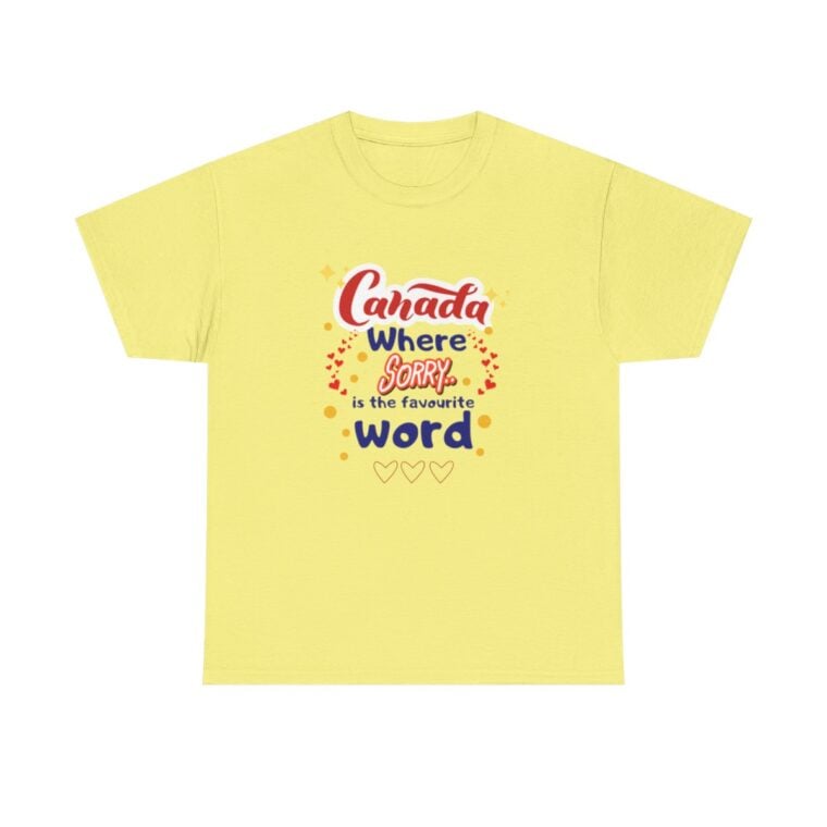 Canada, Where Sorry Is The Favourite Word: Unisex Heavy Cotton Tee - Image 137