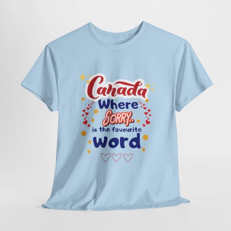 Canada, Where Sorry Is The Favourite Word: Unisex Heavy Cotton Tee