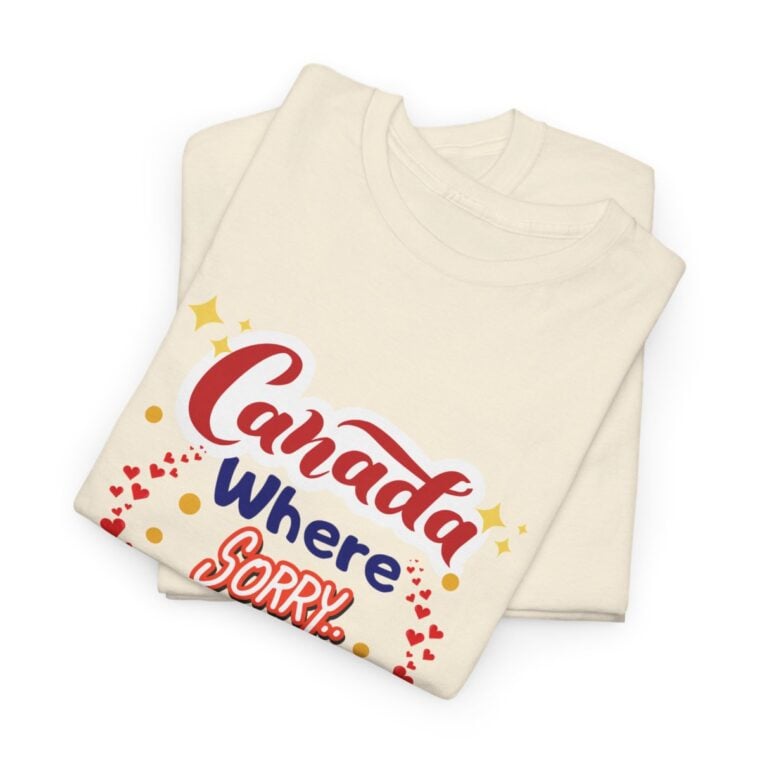 Canada, Where Sorry Is The Favourite Word: Unisex Heavy Cotton Tee - Image 114