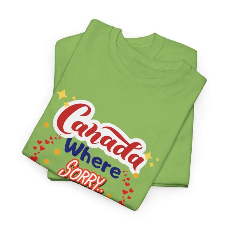 Canada, Where Sorry Is The Favourite Word: Unisex Heavy Cotton Tee - Image 168