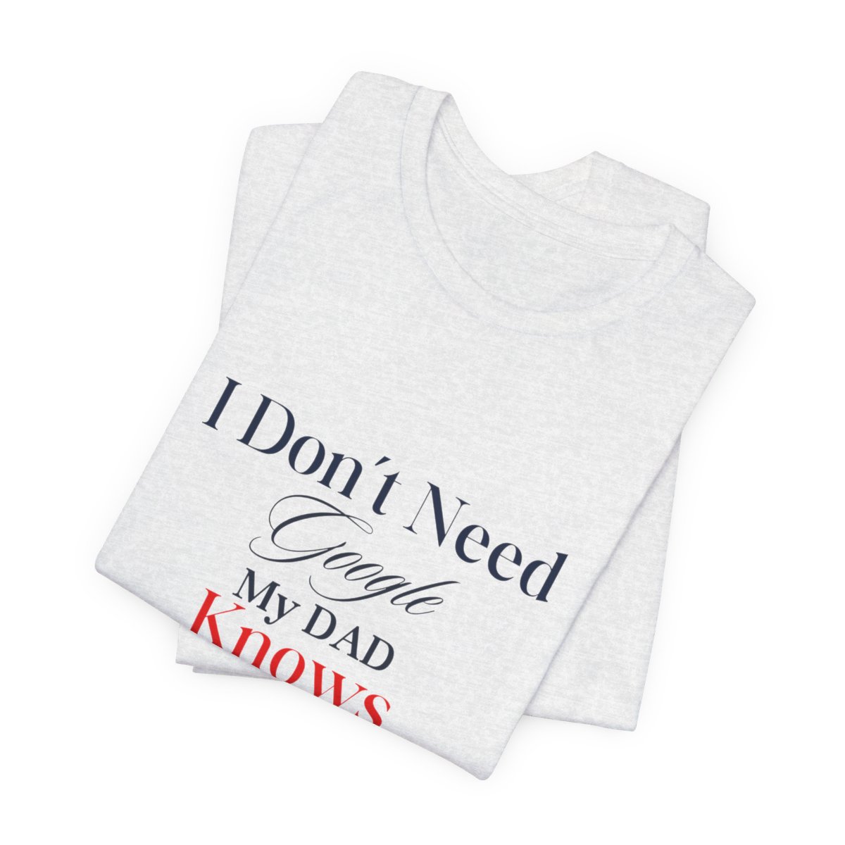 I don't need google my dad knows everything: Unisex Jersey Short Sleeve Tee 6 I don't need google my dad knows everything: Unisex Jersey Short Sleeve Tee - Image 6