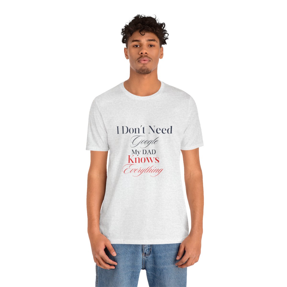 I don't need google my dad knows everything: Unisex Jersey Short Sleeve Tee 13 I don't need google my dad knows everything: Unisex Jersey Short Sleeve Tee - Image 13